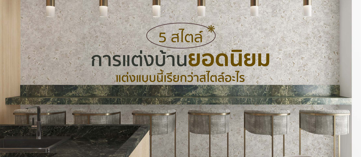 แนะนำ 5 สไตล์การแต่งบ้านยอดนิยม เลือกแบบที่สะท้อนตัวตนของคุณได้ที่นี่